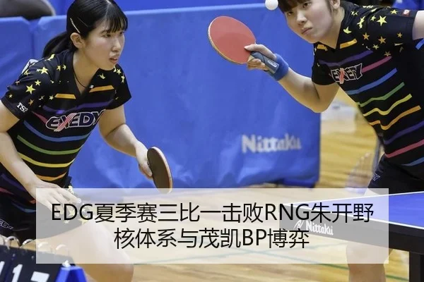 EDG夏季赛三比一击败RNG朱开野核体系与茂凯BP博弈