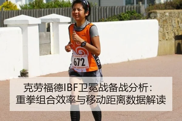 克劳福德IBF卫冕战备战分析：重拳组合效率与移动距离数据解读